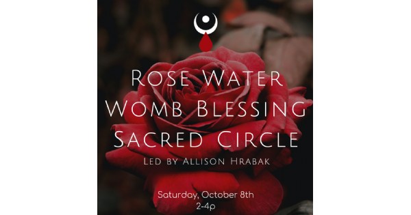 Rose Water Womb Blessing Sacred Circle W/ Allison Hrabak