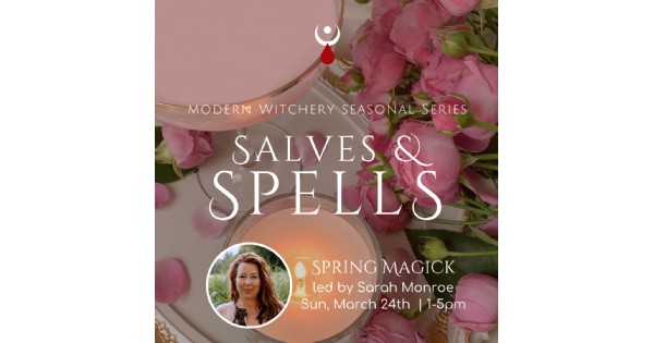 Spring Magick : Salves & Spells : Modern Witchery Seasonal Series